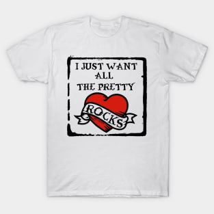 I Just Want All The Pretty Rocks T-Shirt